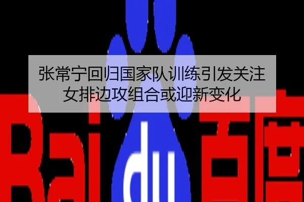 张常宁回归国家队训练引发关注 女排边攻组合或迎新变化